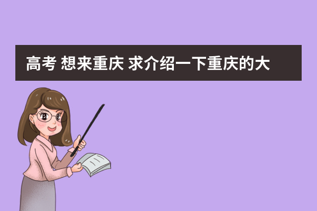 高考 想来重庆 求介绍一下重庆的大学及分数线 重庆专科学校公办排名及分数线